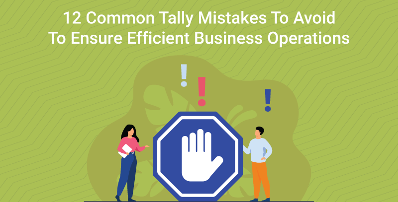 12 Common Tally Mistakes To Avoid To Ensure Efficient Business Operations